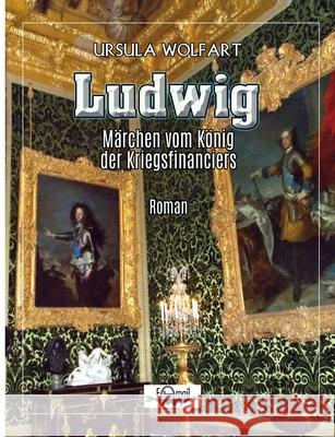 Ludwig: Märchen vom König der Kriegsfinanciers Wolfart, Ursula 9783751915892 Books on Demand - książka