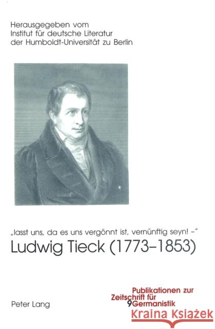 Ludwig Tieck (1773-1853): «Lasst Uns, Da Es Uns Vergoennt Ist, Vernuenftig Seyn! -» Humboldt-Universität Zu Berlin 9783039104192 Lang, Peter, AG, Internationaler Verlag Der W - książka