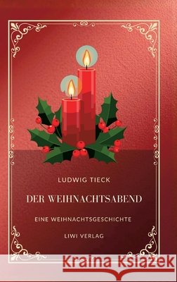 Ludwig Tieck: Der Weihnachtsabend.: Eine Weihnachtsgeschichte Ludwig Tieck 9783753802350 Liwi Literatur- Und Wissenschaftsverlag - książka