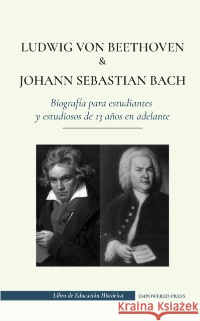 Ludwig van Beethoven y Johann Sebastian Bach - Biografía para estudiantes y estudiosos de 13 años en adelante: (Los mejores compositores de música clá Press, Empowered 9789493261297 Biography Book Press - książka