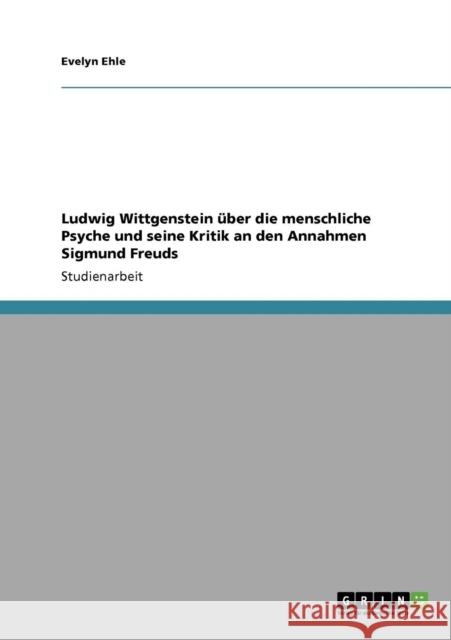 Ludwig Wittgenstein über die menschliche Psyche und seine Kritik an den Annahmen Sigmund Freuds Ehle, Evelyn 9783638941044 Grin Verlag - książka