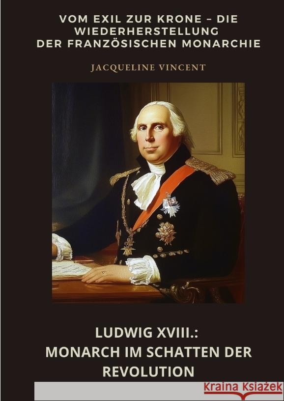 Ludwig XVIII.:  Monarch im Schatten der Revolution Vincent, Jacqueline 9783384465412 tredition - książka