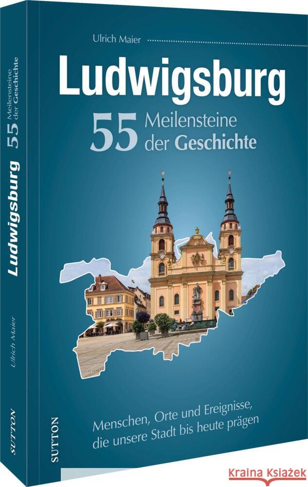 Ludwigsburg. 55 Meilensteine der Geschichte Maier, Ulrich 9783963036118 Sutton - książka