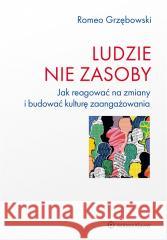 Ludzie - nie zasoby. Jak reagować na zmiany... Romeo Grzębowski 9788383584447 Wolters Kluwer - książka