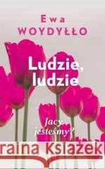 Ludzie, ludzie. Jacy jesteśmy? Ewa Woydyłło 9788308076262 Literackie - książka