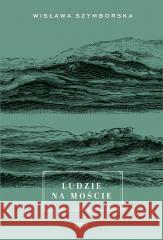 Ludzie na moście w.2 Wisława Szymborska 9788324067237 Znak - książka