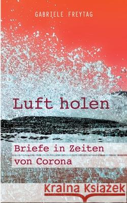 Luft holen: Briefe in Zeiten von Corona Freytag, Gabriele 9783347101074 Tredition Gmbh - książka