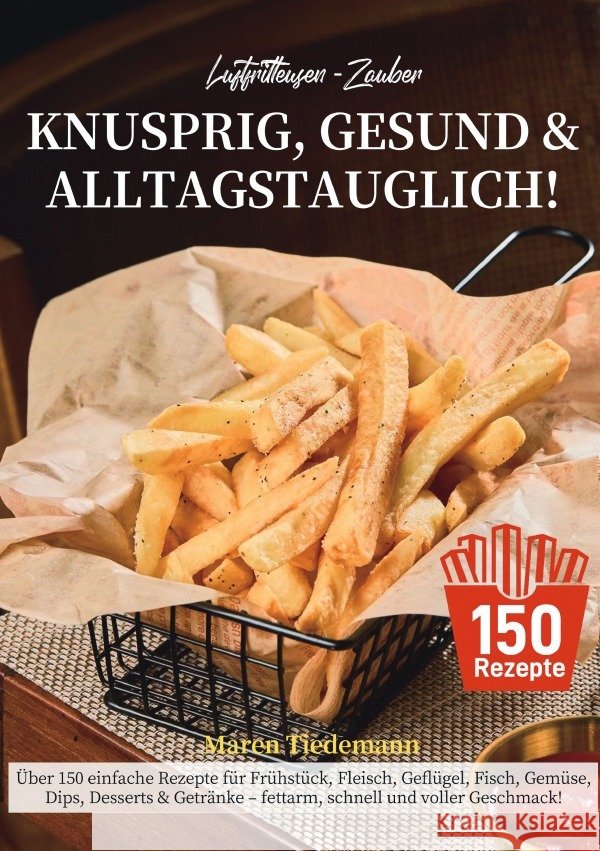 Luftfritteusen-Zauber - Knusprig, Gesund & Alltagstauglich! Tiedemann, Maren 9783565110520 epubli - książka