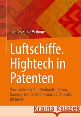 Luftschiffe. HighTech in Patenten: Von Den Gebr?dern Montgolfier, Georg Baumgarten, Ferdinand Graf Von Zeppelin Bis Heute Thomas Heinz Meitinger 9783662697238 Springer Vieweg - książka