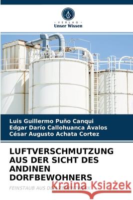 Luftverschmutzung Aus Der Sicht Des Andinen Dorfbewohners Luis Guillermo Puño Canqui, Edgar Darío Callohuanca Ávalos, César Augusto Achata Cortez 9786203615173 Verlag Unser Wissen - książka