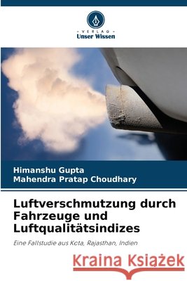 Luftverschmutzung durch Fahrzeuge und Luftqualitätsindizes Gupta, Himanshu, Choudhary, Mahendra Pratap 9786208786069 Verlag Unser Wissen - książka