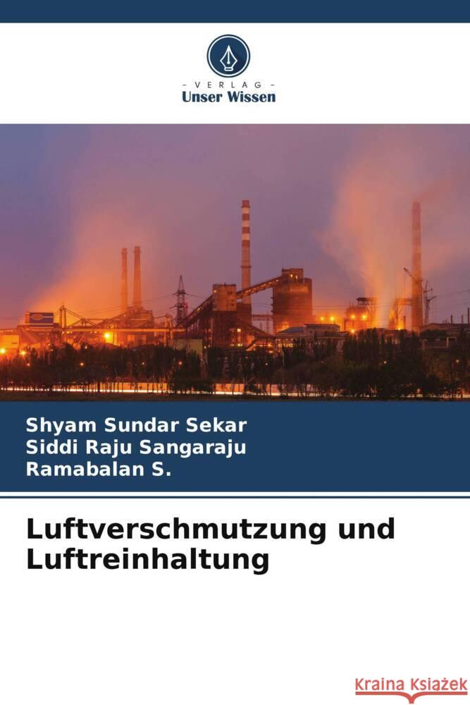 Luftverschmutzung und Luftreinhaltung Sekar, Shyam Sundar, Sangaraju, Siddi Raju, S., Ramabalan 9786206426462 Verlag Unser Wissen - książka