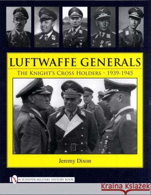 Luftwaffe Generals: The Knight's Cross Holders 1939-1945 Dixon, Jeremy 9780764332432 SCHIFFER PUBLISHING LTD - książka