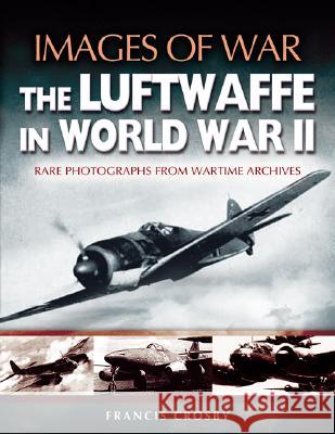 Luftwaffe in World War Ii (Images of War Series) Francis Crosby 9781844150861 Pen & Sword Books - książka