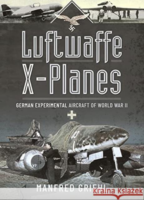 Luftwaffe X-Planes: German Experimental Aircraft of World War II Manfred Griehl 9781399018258 Frontline Books - książka