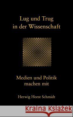 Lug und Trug in der Wissenschaft: Medien und Politik machen mit Herwig Horst Schmidt 9783844897760 Books on Demand - książka