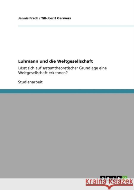 Luhmann und die Weltgesellschaft: Lässt sich auf systemtheoretischer Grundlage eine Weltgesellschaft erkennen? Frech, Jannis 9783640205417 Grin Verlag - książka