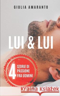 Lui & Lui: 4 storie di passione fra uomini - Racconti erotici gay Giulia Amaranto 9781980513803 Independently Published - książka