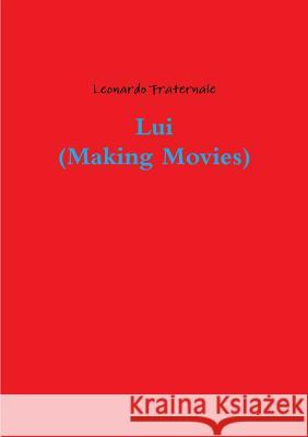 Lui (Making Movies) Leonardo Fraternale 9781291982466 Lulu Press Inc - książka