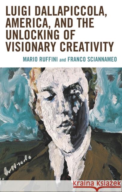 Luigi Dallapiccola, America, and the Unlocking of Visionary Creativity Mario Ruffini Mari Franco Sciannameo Valentina Bensi 9781666948684 Lexington Books - książka