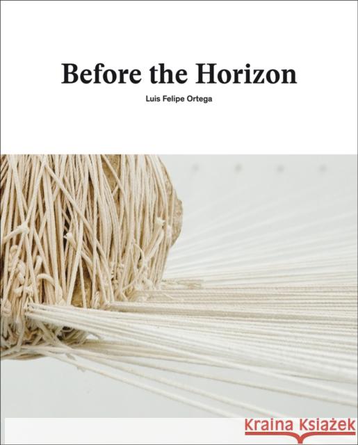 Luis Felipe Ortega: Before the Horizon Susana Santoyo   9788416714377 Turner Publicaciones, S.L. - książka