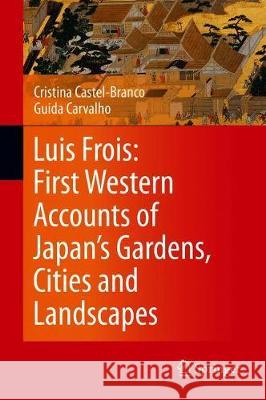 Luis Frois: First Western Accounts of Japan's Gardens, Cities and Landscapes Cristina Castel-Branco Guida Carvalho 9789811500176 Springer - książka