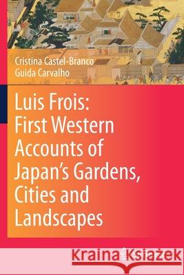 Luis Frois: First Western Accounts of Japan's Gardens, Cities and Landscapes Cristina Castel-Branco Guida Carvalho 9789811500206 Springer - książka