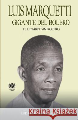 Luis Marquetti, gigante del bolero: El hombre sin rostro Jairo Grijalba Luis Cesar Nune 9780999870754 Unosotrosediciones - książka