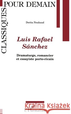 Luis Rafael S?nchez: Dramaturge, romancier, et essayiste porto-ricai Nouhaud Dorita                           9782747510585 Editions L'Harmattan - książka