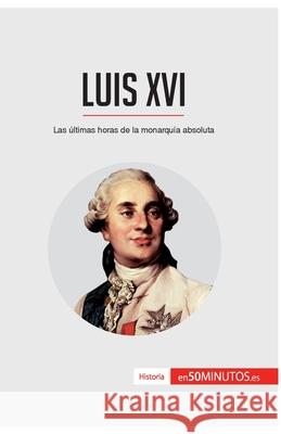 Luis XVI: Las últimas horas de la monarquía absoluta 50minutos 9782806295262 5minutos.Es - książka