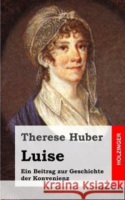 Luise: Ein Beitrag Zur Geschichte Der Konvenienz Therese Huber 9781482580402 Createspace - książka