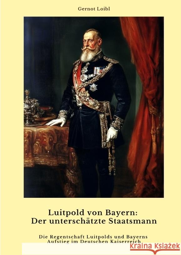 Luitpold von Bayern:  Der unterschätzte Staatsmann Loibl, Gernot 9783384459473 tredition - książka