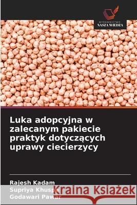 Luka adopcyjna w zalecanym pakiecie praktyk dotyczących uprawy ciecierzycy Rajesh Kadam Supriya Khuspe Godawari Pawar 9786209103322 Wydawnictwo Nasza Wiedza - książka
