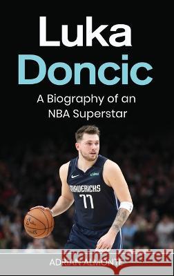 Luka Doncic: A Biography of an NBA Superstar Adrian Almonte 9781959018827 Rivercat Books LLC - książka