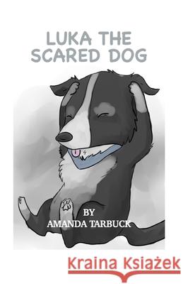 Luka The Scared Dog: Amanda Tarbuck Wesley William Tarbuck Amanda Lea Tarbuck 9781726681575 Independently Published - książka