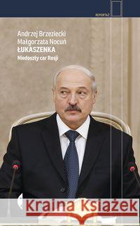 Łukaszenka. Niedoszły car Rosji w.2 Brzeziecki Andrzej, Nocuń Małgorzata 9788381911597 Czarne - książka