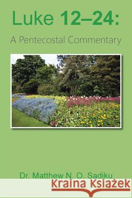 Luke 12-24: A Pentecostal Commentary Dr Matthew N. O. Sadiku 9781490774381 Trafford Publishing - książka
