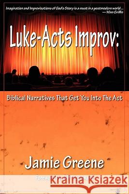 Luke-Acts Improv: Biblical Narratives That Get You into the Act Greene, Jamie 9780979907623 Harmon Press - książka