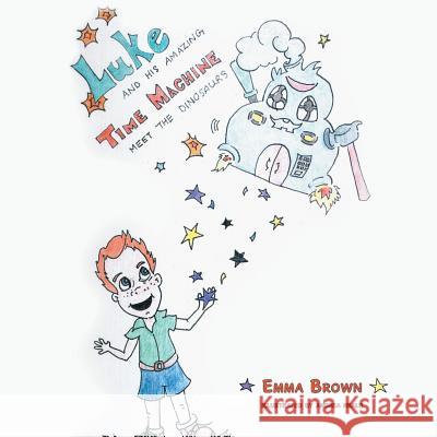 Luke and His Amazing Time Machine: Meet the Dinosaurs Emma Brown 9781496927774 Authorhouse - książka