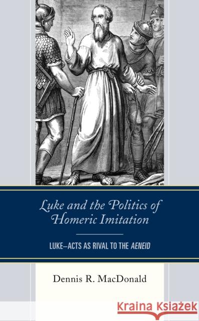 Luke and the Politics of Homeric Imitation: Luke-Acts as Rival to the Aeneid Dennis R. MacDonald 9781978701380 Fortress Academic - książka