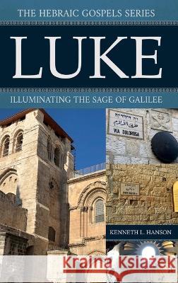 Luke: Illuminating the Sage of Galilee Kenneth L Hanson 9781959281009 Gcrr Press - książka