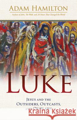 Luke: Jesus and the Outsiders, Outcasts, and Outlaws Adam Hamilton 9781791031312 Abingdon Press - książka