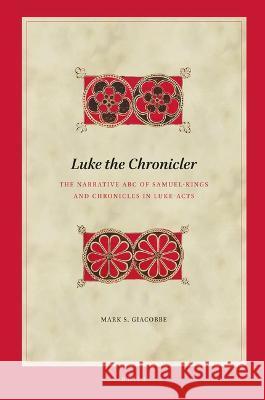 Luke the Chronicler: The Narrative Arc of Samuel-Kings and Chronicles in Luke-Acts Mark Giacobbe 9789004540279 Brill - książka