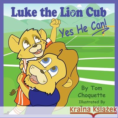 Luke the Lion Cub: Yes He Can! Travis Ridley Tom Choquette 9781502314390 Createspace Independent Publishing Platform - książka