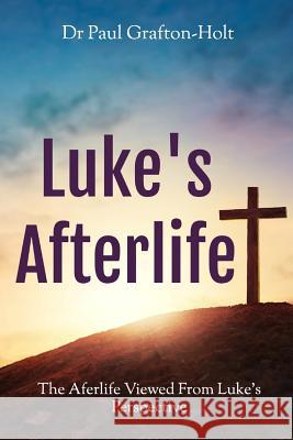 Luke's Afterlife: The Afterlife Viewed from Luke's Perspective Paul a. Grafton-Holt 9781091335400 Independently Published - książka