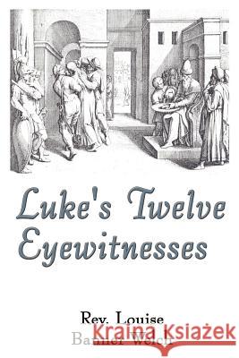 Luke's Twelve Eyewitnesses Louise Banner Welch 9780759617162 Authorhouse - książka