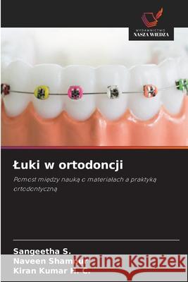 Luki w ortodoncji S., Sangeetha, Shamnur, Naveen, Kumar H. C., Kiran 9786209231155 Wydawnictwo Nasza Wiedza - książka