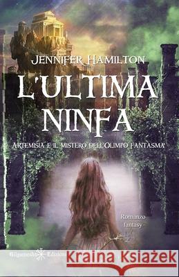 L'ultima ninfa: Artemisia e il mistero dell'Olimpo fantasma Jennifer Hamilton 9788868674984 Gilgamesh Edizioni - książka