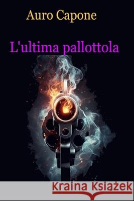 L'ultima pallottola Auro Capone 9798328386012 Independently Published - książka
