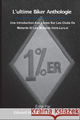 L'ultime Anthologie Biker: Une Introduction Aux Livres Sur Les Clubs De Motards Et Les Motards Hors-La-Loi Edward Winterhalder Iain Parke  9781088100585 IngramSpark - książka